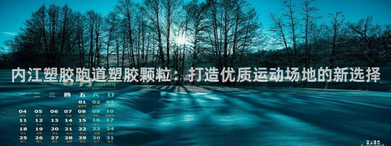 谈球吧首页：内江塑胶跑道塑胶颗粒：打造优质运动场地的新选择