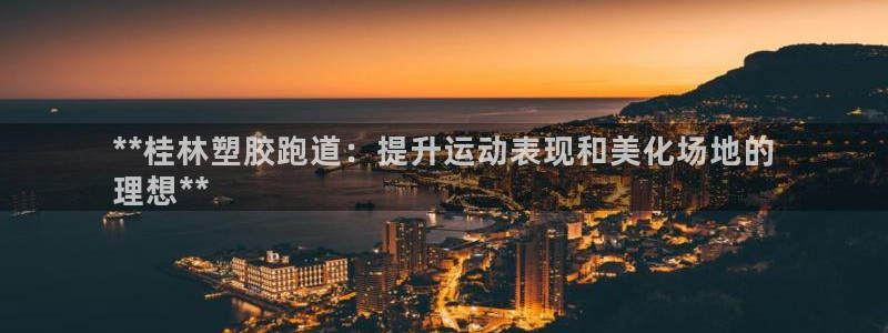谈球吧体育app登陆入口：**桂林塑胶跑道：提升运动表现和美化场地的
理想**