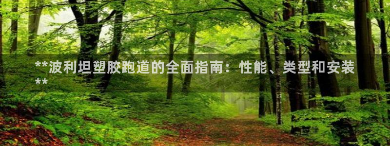 谈球吧平台正规吗可靠吗知乎：**波利坦塑胶跑道的全面