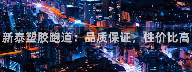 谈球吧app体育：新泰塑胶跑道：品质保证，性价比高