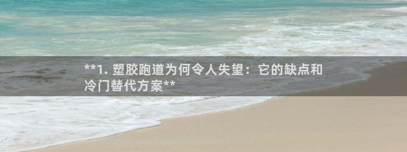谈球吧的聊天软件是什么：**1. 塑胶跑道为何令人失望：它的缺点和
冷门替代方案**
