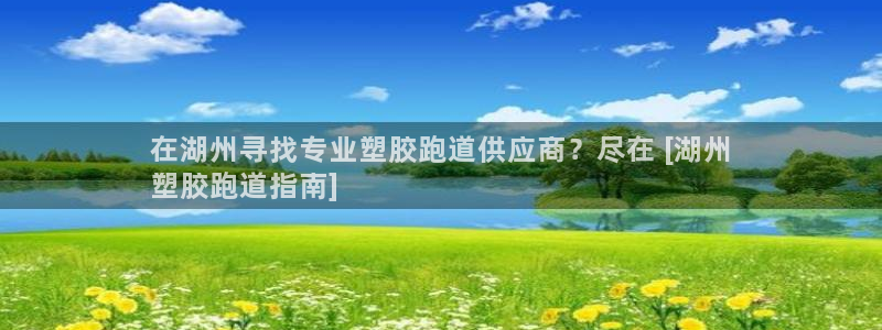谈球吧怎么样?：在湖州寻找专业塑胶跑道供应商？尽在 [湖州
塑胶跑道指南]