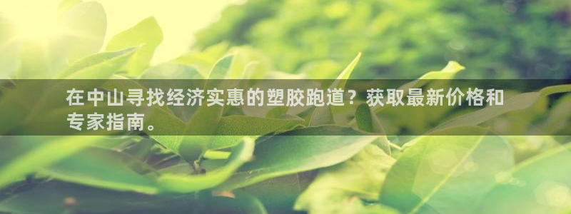 谈球吧中国官方网站：在中山寻找经济实惠的塑胶跑道？获