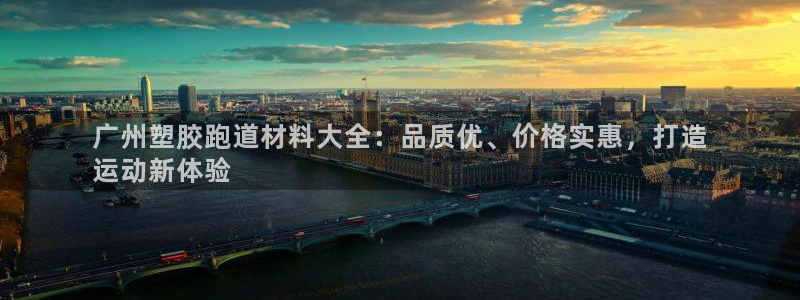 谈球吧是黑台子吗是真的吗：广州塑胶跑道材料大全：品质