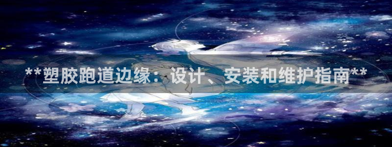 谈球吧算违法行为吗：**塑胶跑道边缘：设计、安装和维护指南**