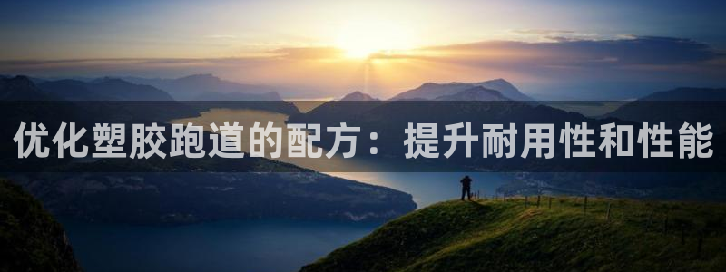 谈球吧官网入口在线观看：优化塑胶跑道的配方：提升耐用性和性能