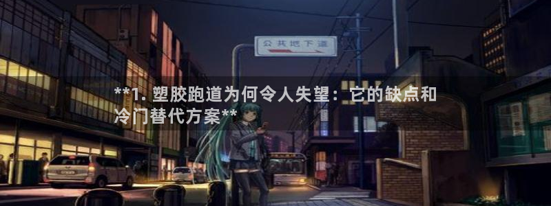 谈球吧官网在线入口手机版：**1. 塑胶跑道为何令人失望：它的缺点和
冷门替代方案**