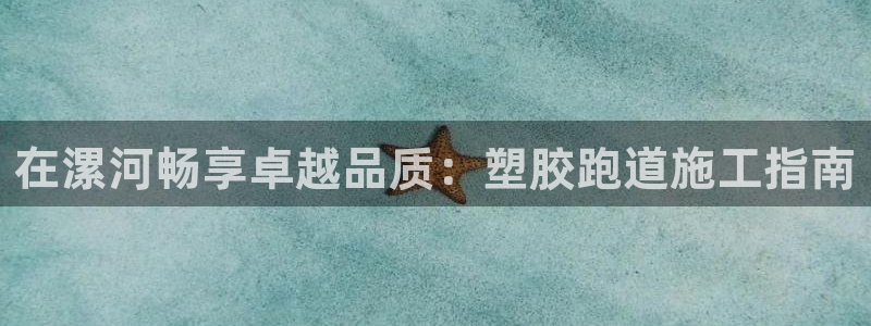 谈球吧体育app官网下载安装：在漯河畅享卓越品质：塑