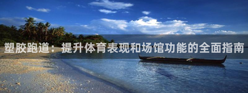 谈球吧平台正规吗可信吗：塑胶跑道：提升体育表现和场馆功能的全面指南