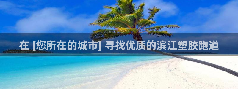谈球吧电子：在 [您所在的城市] 寻找优质的滨江塑胶