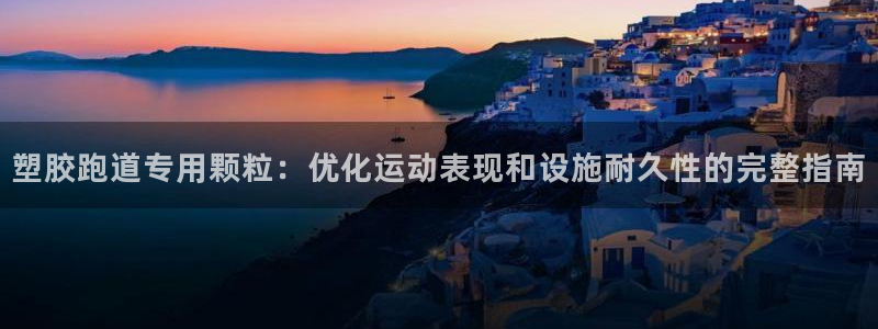 谈球吧体育app下载中心官网：塑胶跑道专用颗粒：优化