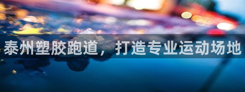 谈球吧app官网下载：泰州塑胶跑道，打造专业运动场地
