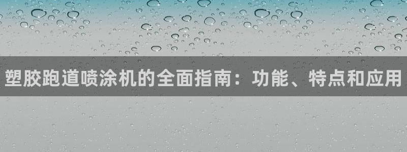 谈球吧入口：塑胶跑道喷涂机的全面指南：功能、特点和应用